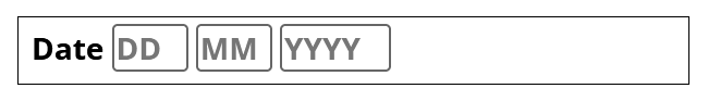 Three adjacent text input fields representing Day, Month and Year with placeholder text of 'DD', 'MM' and 'YYYY' respectively; the first field has a visible text label of 'Date'. 